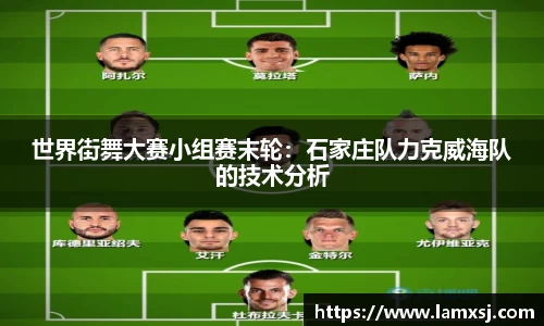 世界街舞大赛小组赛末轮：石家庄队力克威海队的技术分析