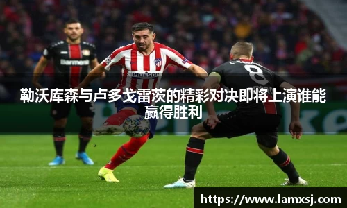 勒沃库森与卢多戈雷茨的精彩对决即将上演谁能赢得胜利